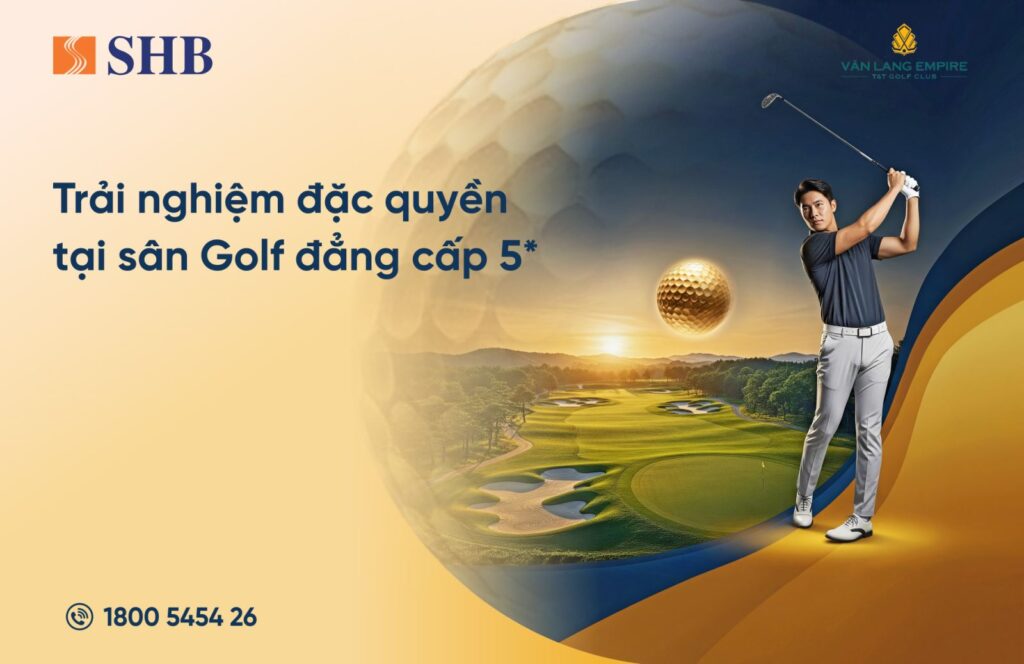 Trải nghiệm đặc quyền golf dành riêng cho khách hàng cao cấp SHB 1 trai nghiem dac quyen golf danh rieng cho khach hang cao cap shb 68b255a9e93f4